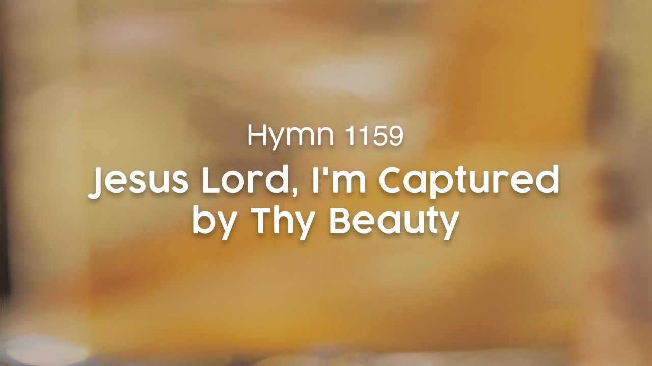 Jesus Lord, I'm Captured by Thy Beauty - Hymn 1159
