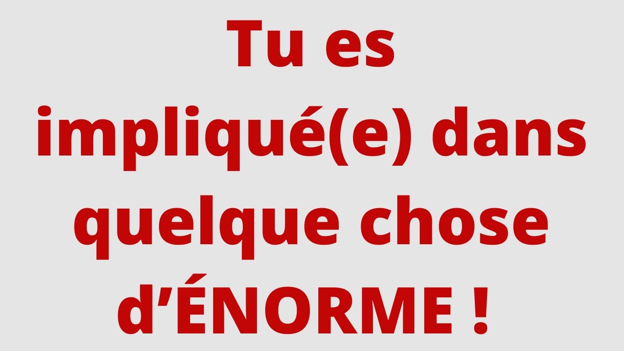 Tu es impliqué(e) dans quelque chose d’ÉNORME !