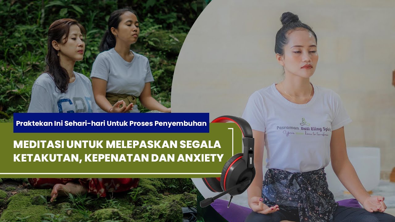 MEDITASI UNTUK MELEPASKAN KETAKUTAN, KEPENATAN DAN ANXIETY | Praktekan Ini Untuk Proses Penyembuhan