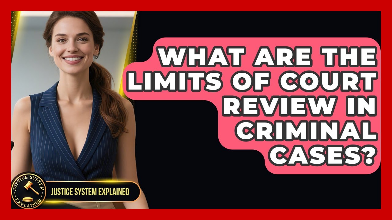What Are the Limits of Court Review in Criminal Cases? | Justice System Explained