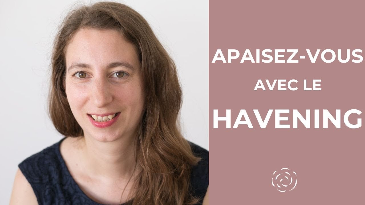 Le HAVENING, pour se calmer facilement 🌟 : 2 pratiques d'auto-havening