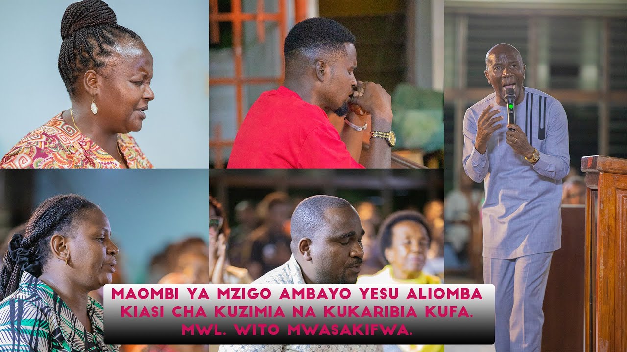 MAOMBI YA MZIGO AMBAYO YESU ALIOMBA KIASI CHA KUZIMIA NA KUKARIBIA KUFA. MWL. WITO MWASAKIFWA.