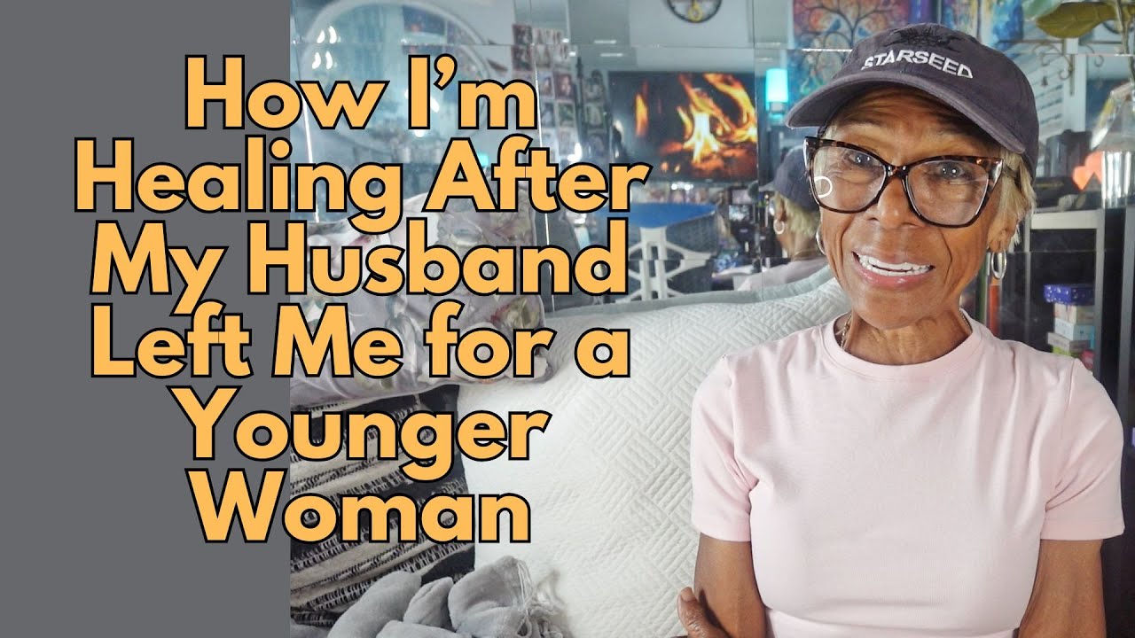 How I’m Healing After My Husband Left Me for a Younger Woman: Relationship advice, goals & tips