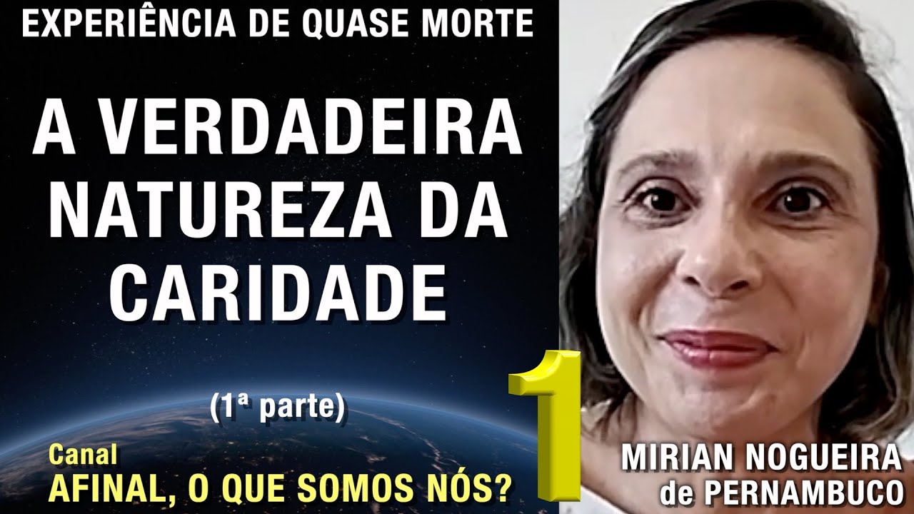 1/2 – A verdadeira natureza da caridade - EQM de Mirian Nogueira | Experiência de Quase Morte | NDE