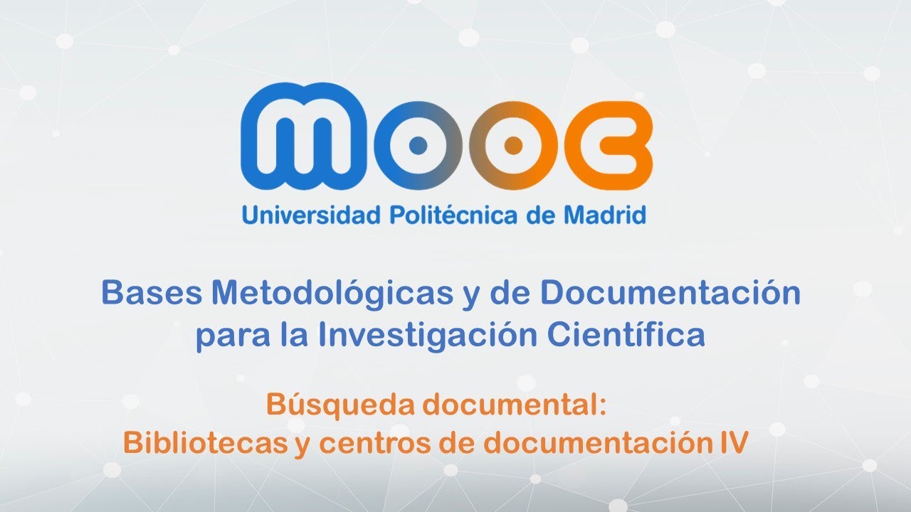 MOOC Investigación Científica. Búsqueda documental: Bibliotecas y centros de documentación IV