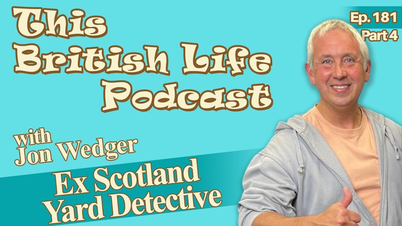 Ex Scotland Yard Detective - Jon Wedger - Pt.4 |  Ep.181 | This British Life Podcast