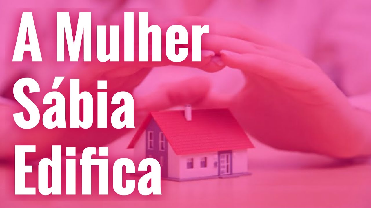 A mulher sábia edifica a sua casa, Palavra de Deus! Palavra do Dia!