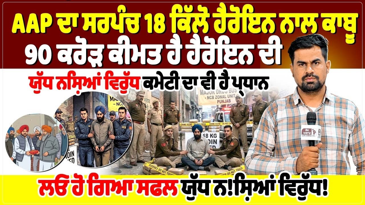 AAP ਦਾ ਸਰਪੰਚ 18 ਕਿੱਲੋ ਹੈਰੋਇਨ ਨਾਲ ਕਾਬੂ,90 ਕਰੋੜ ਕੀਮਤ ਹੈ ਹੈਰੋਇਨ ਦੀ,ਯੁੱਧ ਨਸ਼ਿਆਂ
