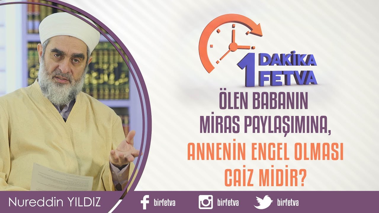 Ölen babanın miras paylaşımına, annenin engel olması caiz midir? - Nureddin Yıldız
