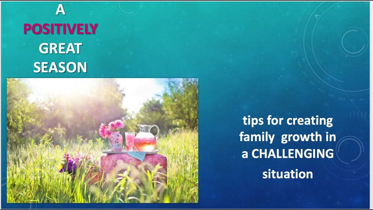 A POSITIVELY GREAT Season: tips for creating family growth in a CHALLENGING situation