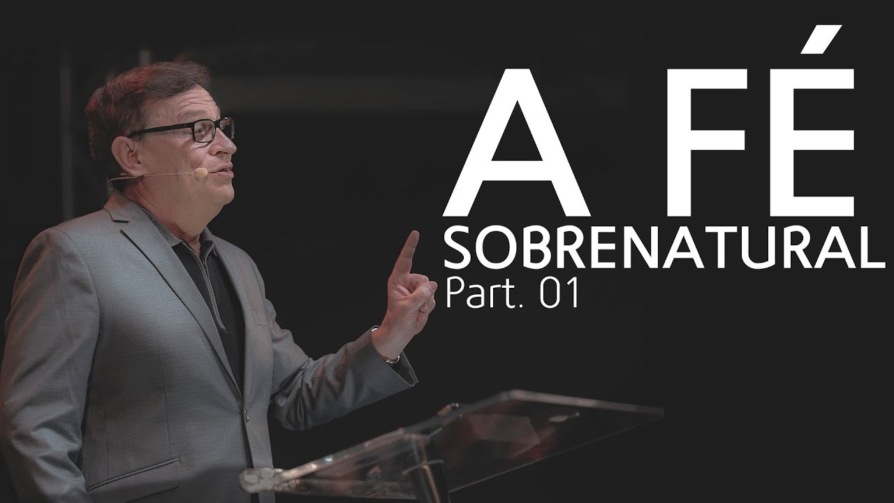 A Fé Sobrenatural (Parte 01) - Abe Huber