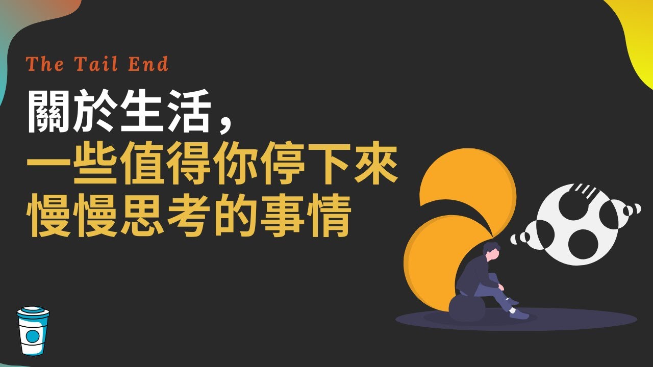 關於人生，一些值得你停下來思考的事情 - The Tail End