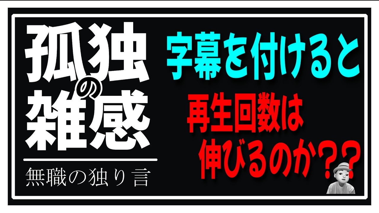 孤独の雑感　字幕を付けると再生回数は伸びるのか？