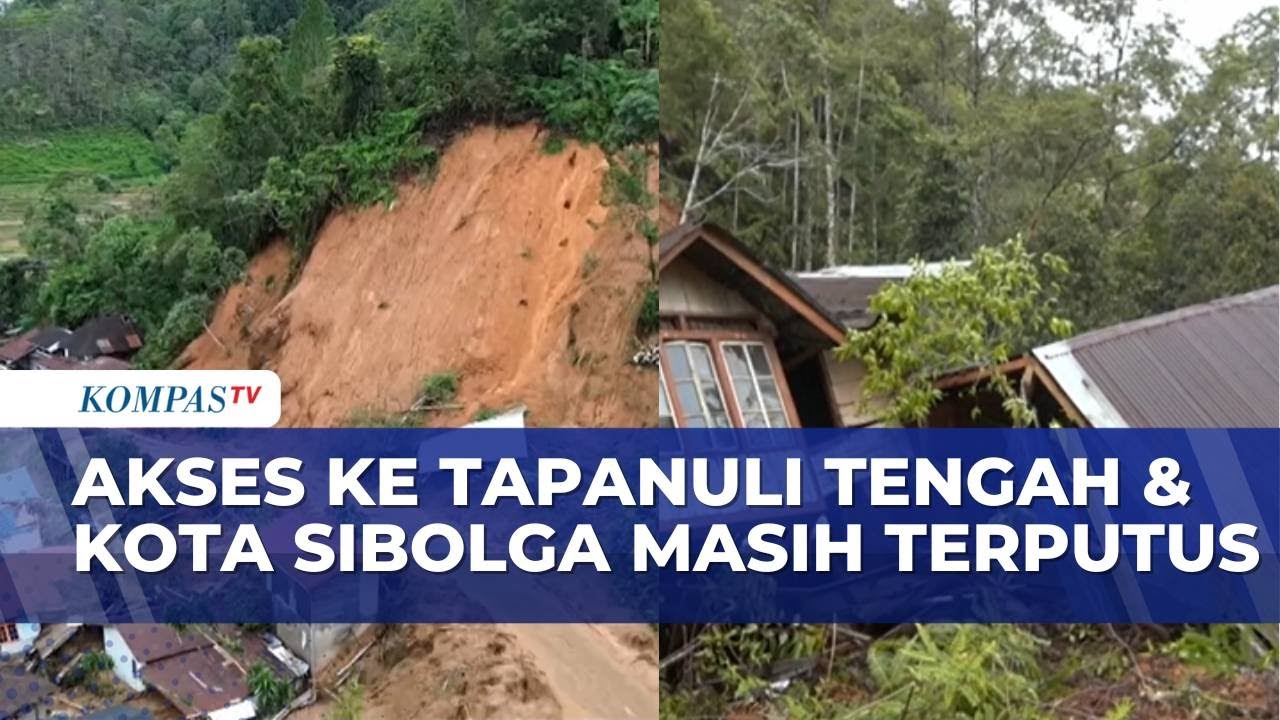 Banjir & Longsor, Akses Jalan Ke Tapanuli Tengah & Kota Sibolga Terputus | KOMPAS SIANG