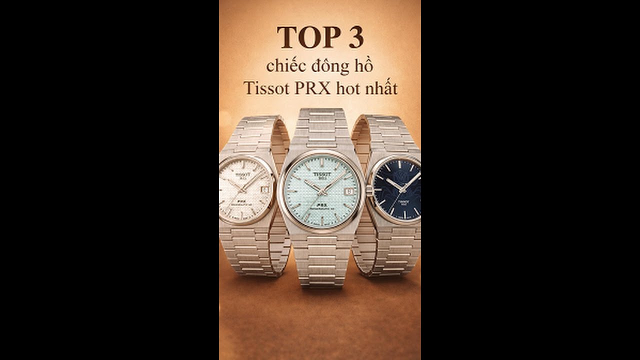 Top 3 chiếc đồng hồ Tissot PRX mà bạn không nên bỏ qua ở thời điểm này!