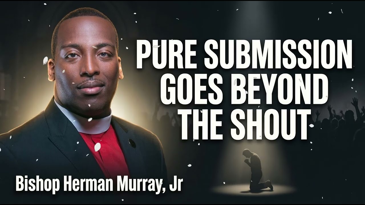 Bishop Herman Murray, Jr - Beyond the Shout: The Power of Pure Submission