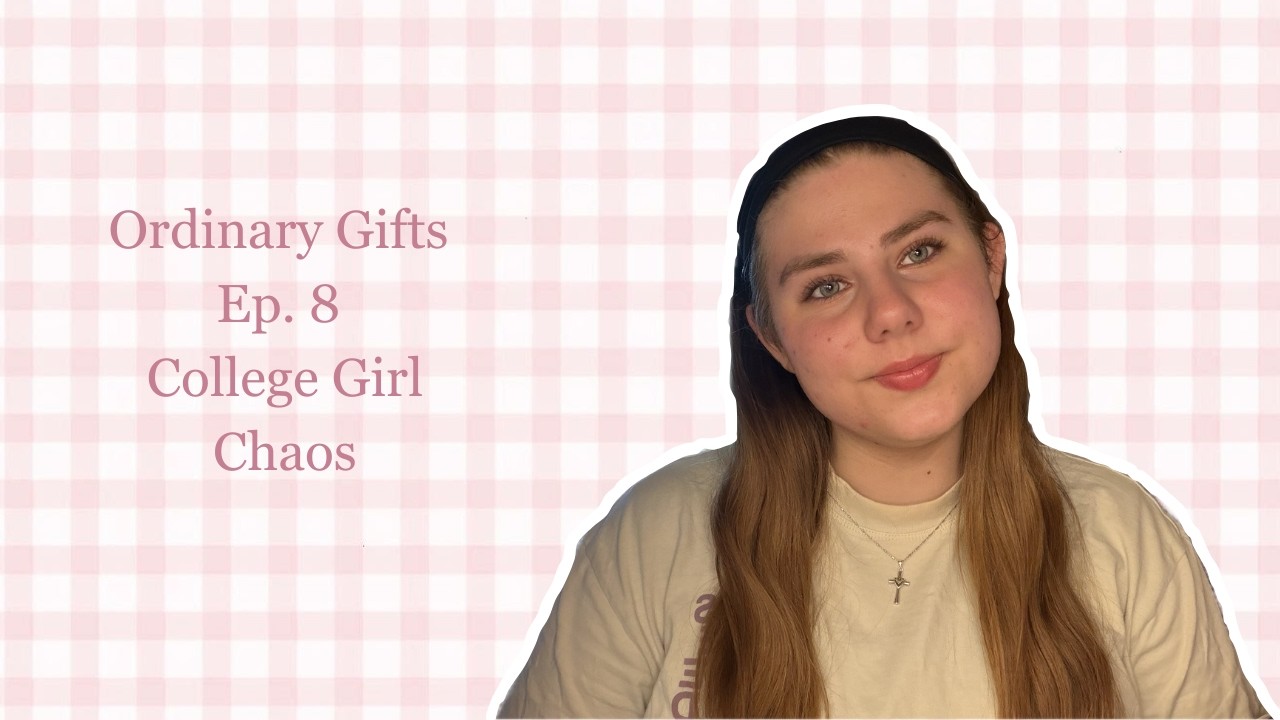 Ordinary Gifts | Ep. 8 | College Girl Chaos