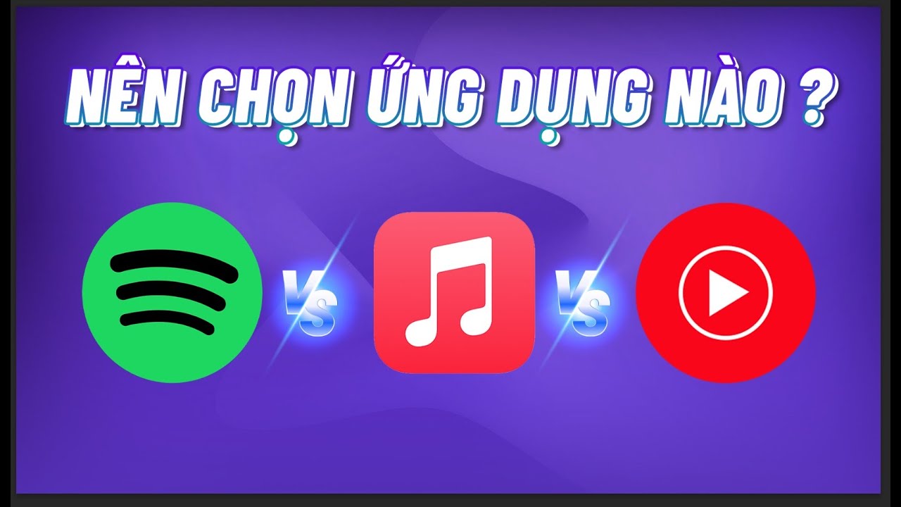 Youtube Music, Spotify, Apple Music nên chọn cái nào để nghe nhạc?