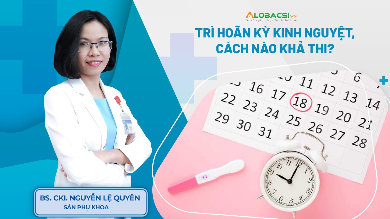 Trì hoãn kỳ kinh nguyệt, cách nào khả thi? | BS.CK1 Nguyễn Lệ Quyên