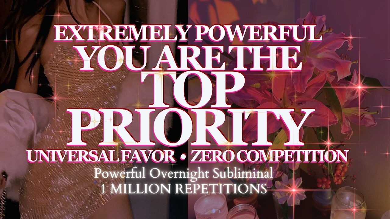 [EXTREME POTENCY] YOU ARE ALWAYS THE TOP PRIORITY - ELIMINATE COMPETITION - OVERNIGHT SUBLIMINAL