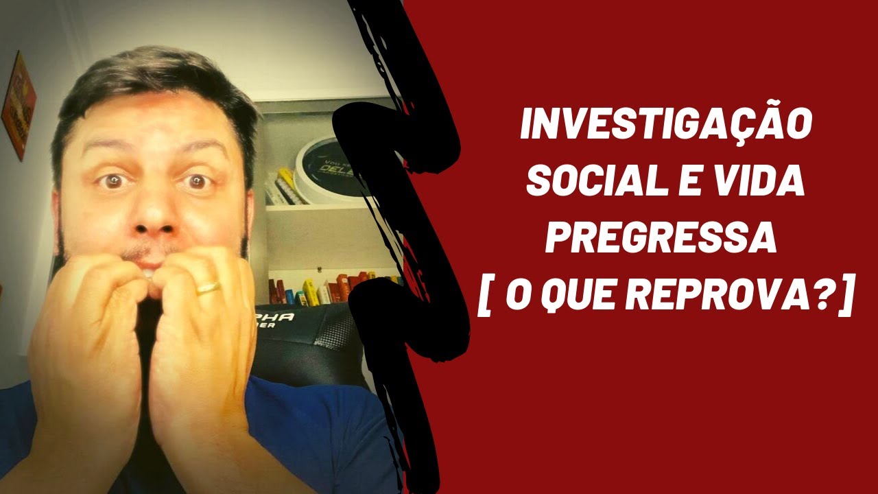 INVESTIGAÇÃO SOCIAL e VIDA PREGRESSA [o que REPROVA?]