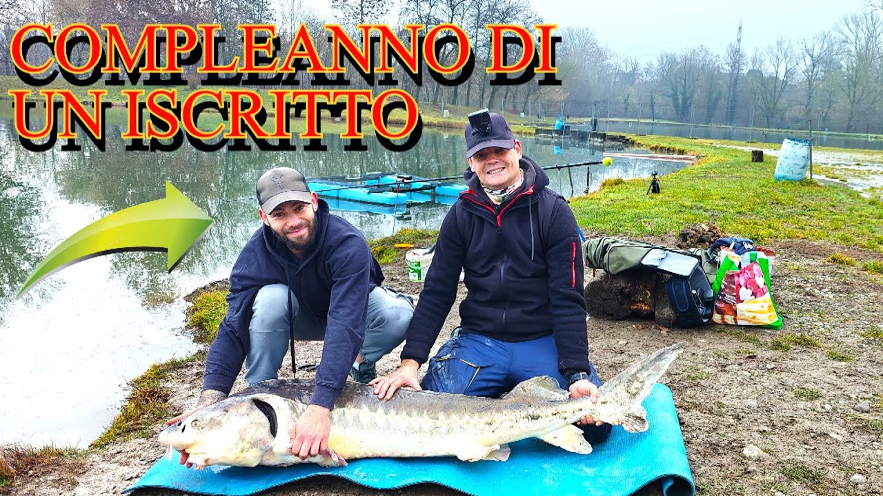 PESCA ALLO STORIONE : IL COMPLEANNO DI UN ISCRITTO