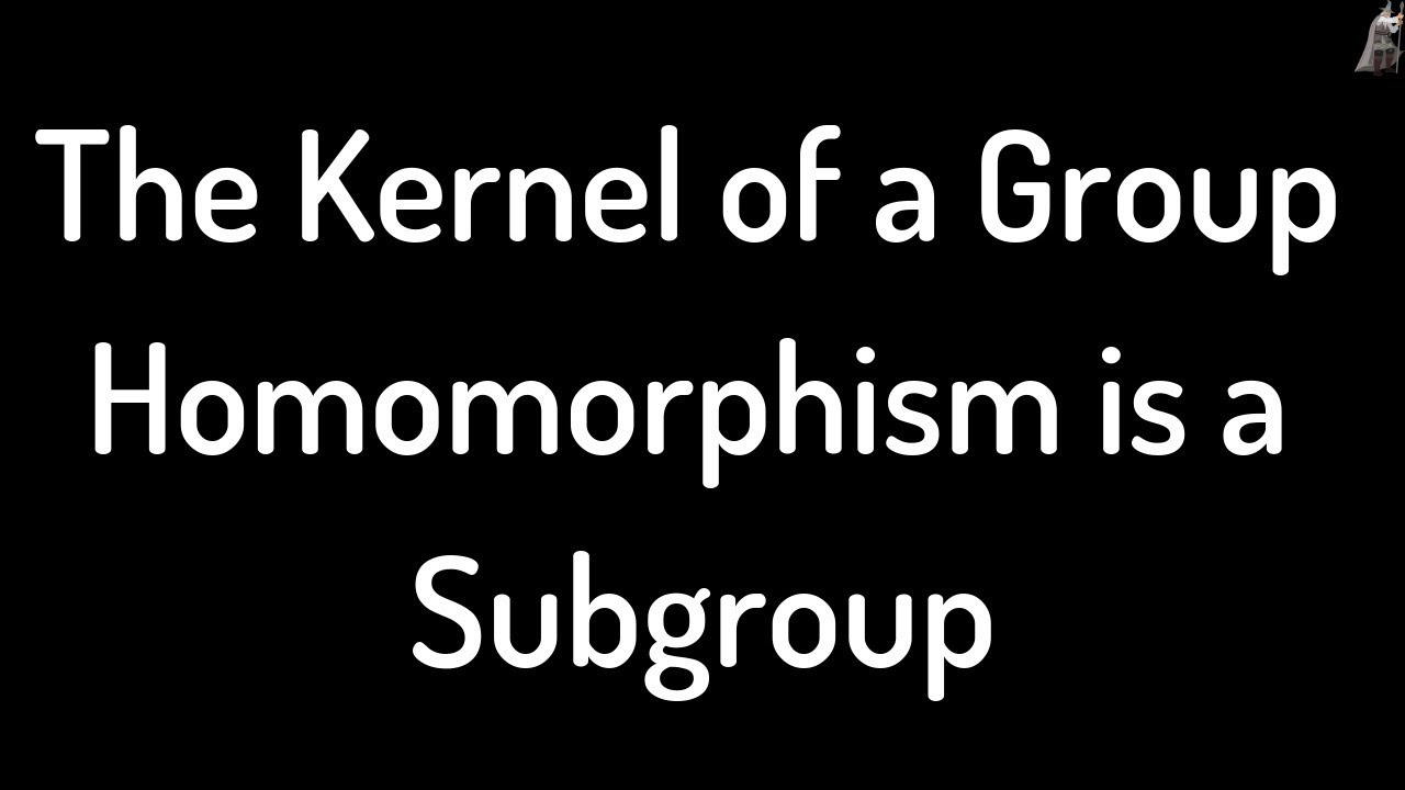 Kernel of a Group Homomorphism is a Subgroup Proof