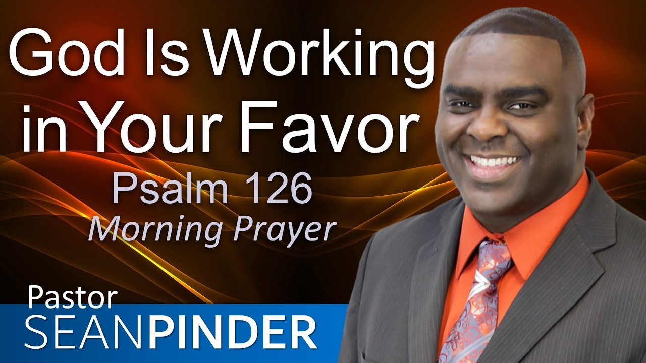 GOD IS WORKING IN YOUR FAVOR - PSALMS 126 - MORNING PRAYER | PASTOR SEAN PINDER