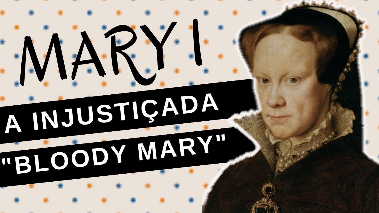 Mulheres na História #52: MARY I DA INGLATERRA, a injustiçada 