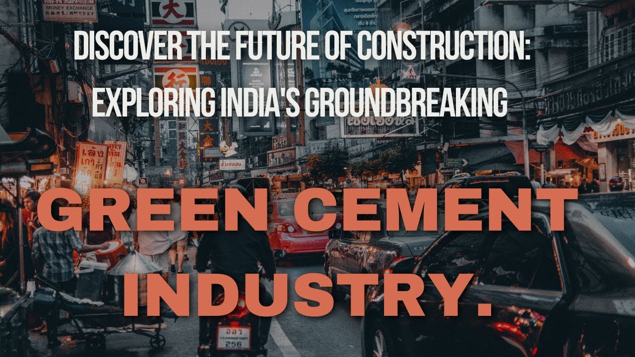 Discover the Future of Construction: Exploring India's Groundbreaking Green Cement Industry.