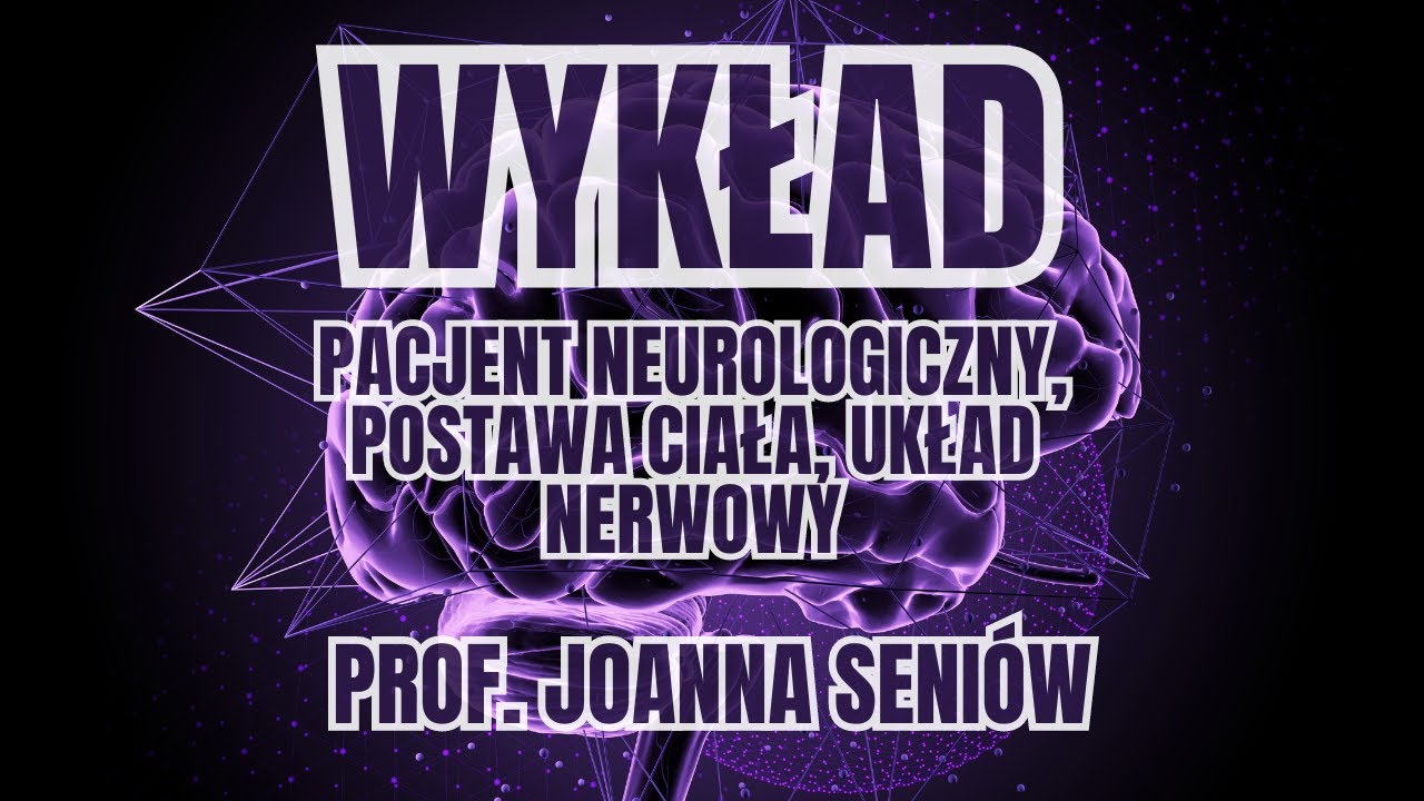 Wykład prof. Joanny Seniów Postawa ciała, fizjoterapia w neurologii, układ nerwowy, mózg, neurologia