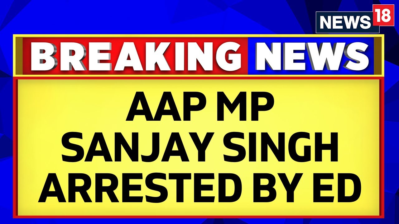 Sanjay Singh ED News | ED Arrests AAP Leader Sanjay Singh In The Delhi Liquor Policy Case | News18