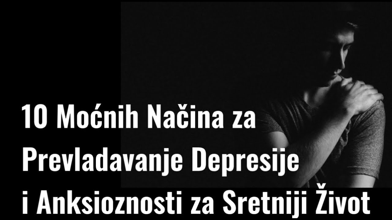 10 Moćnih Načina za Prevladavanje Depresije i Anksioznosti za Sretniji Život