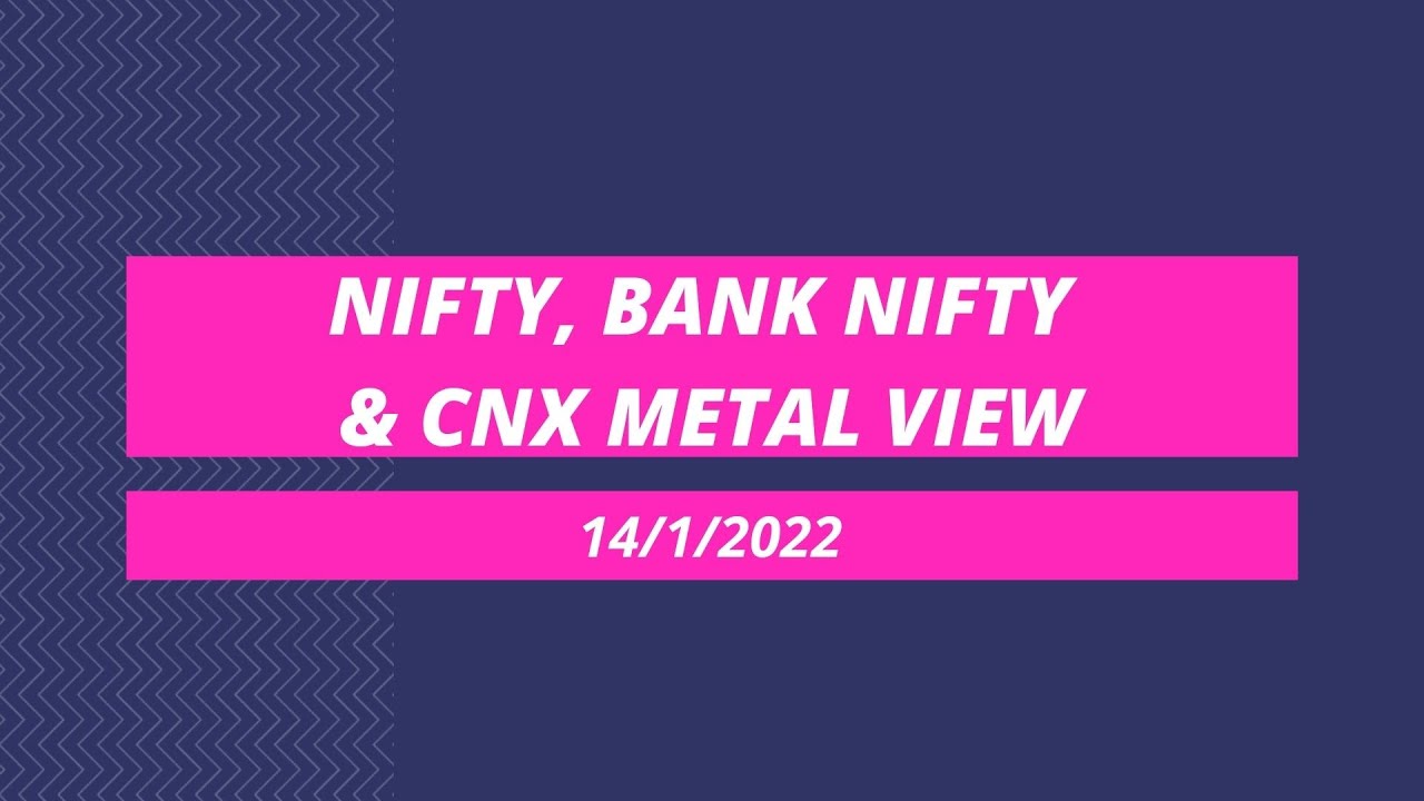 Nifty, Bank Nifty and CNX Metal View for 14th January 2022