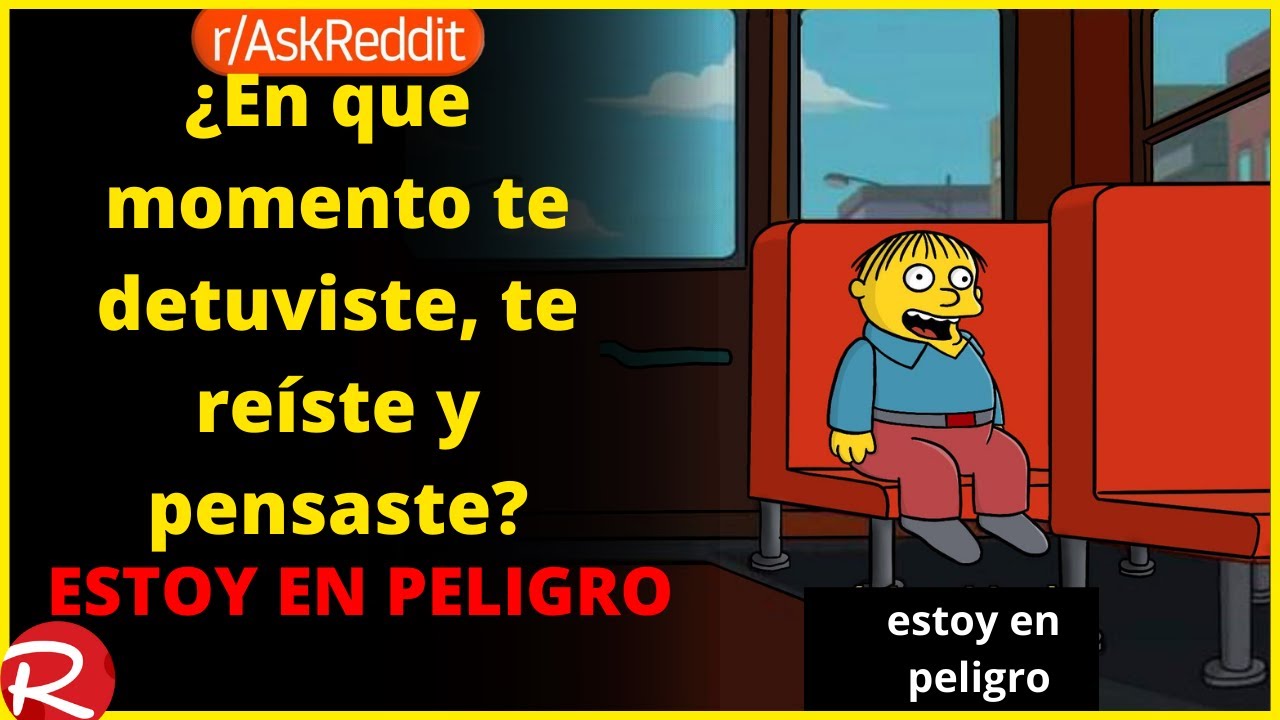 ¿en que momento te detuviste, te reíste y pensaste estoy en peligro? posts de Reddit, Reddit español
