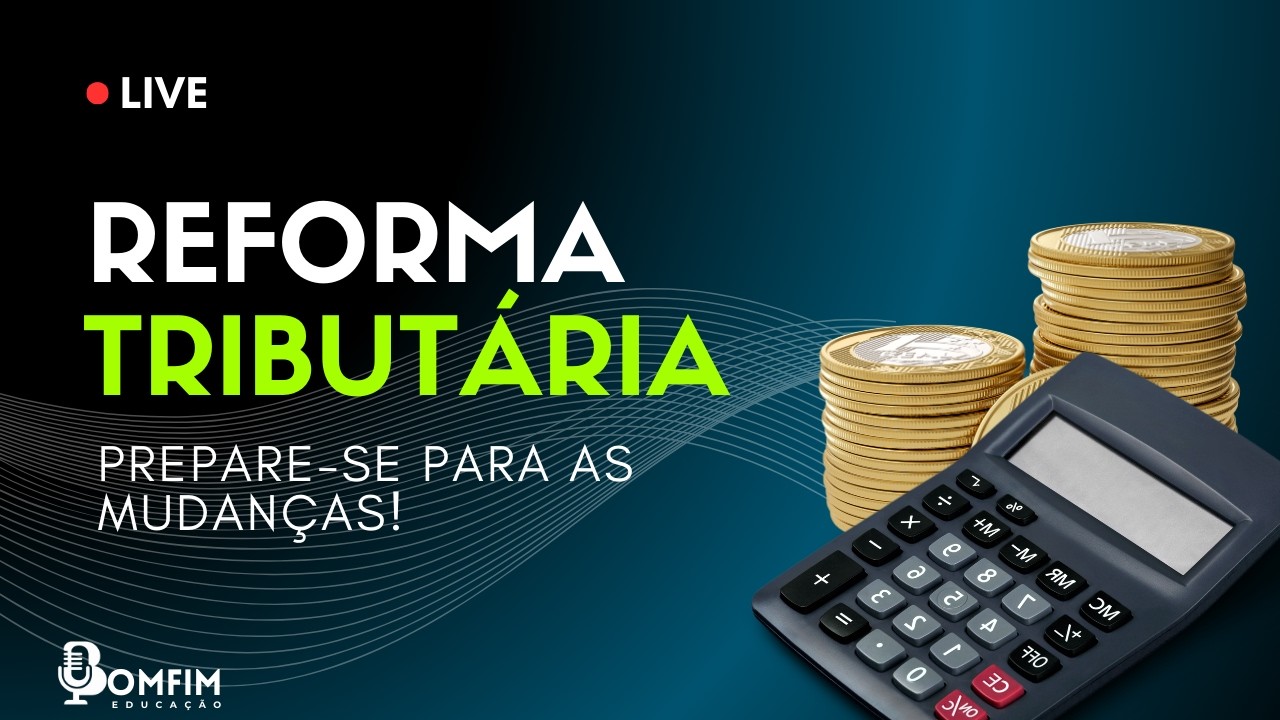REFORMA TRIBUTÁRIA - PREPARE-SE PARA AS MUDANÇAS!