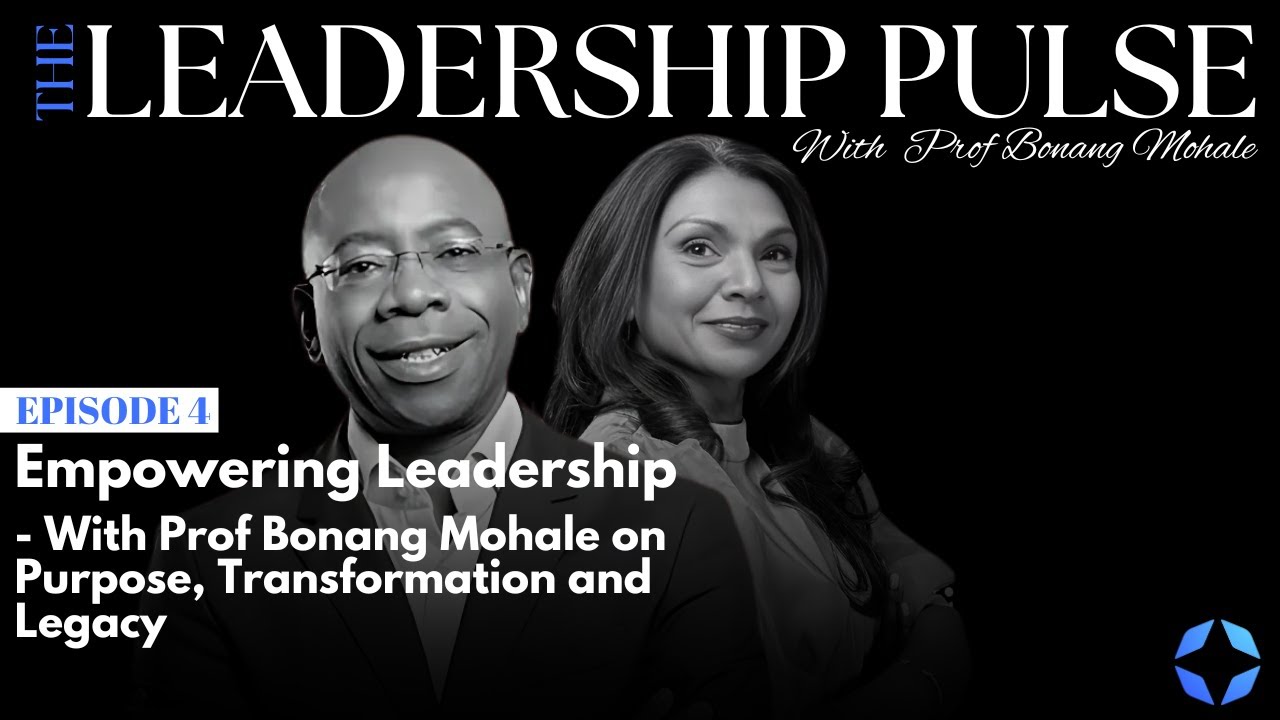 Episode 4 | Empowering Leadership - With Prof Bonang Mohale On Purpose, Transformation And Legacy.