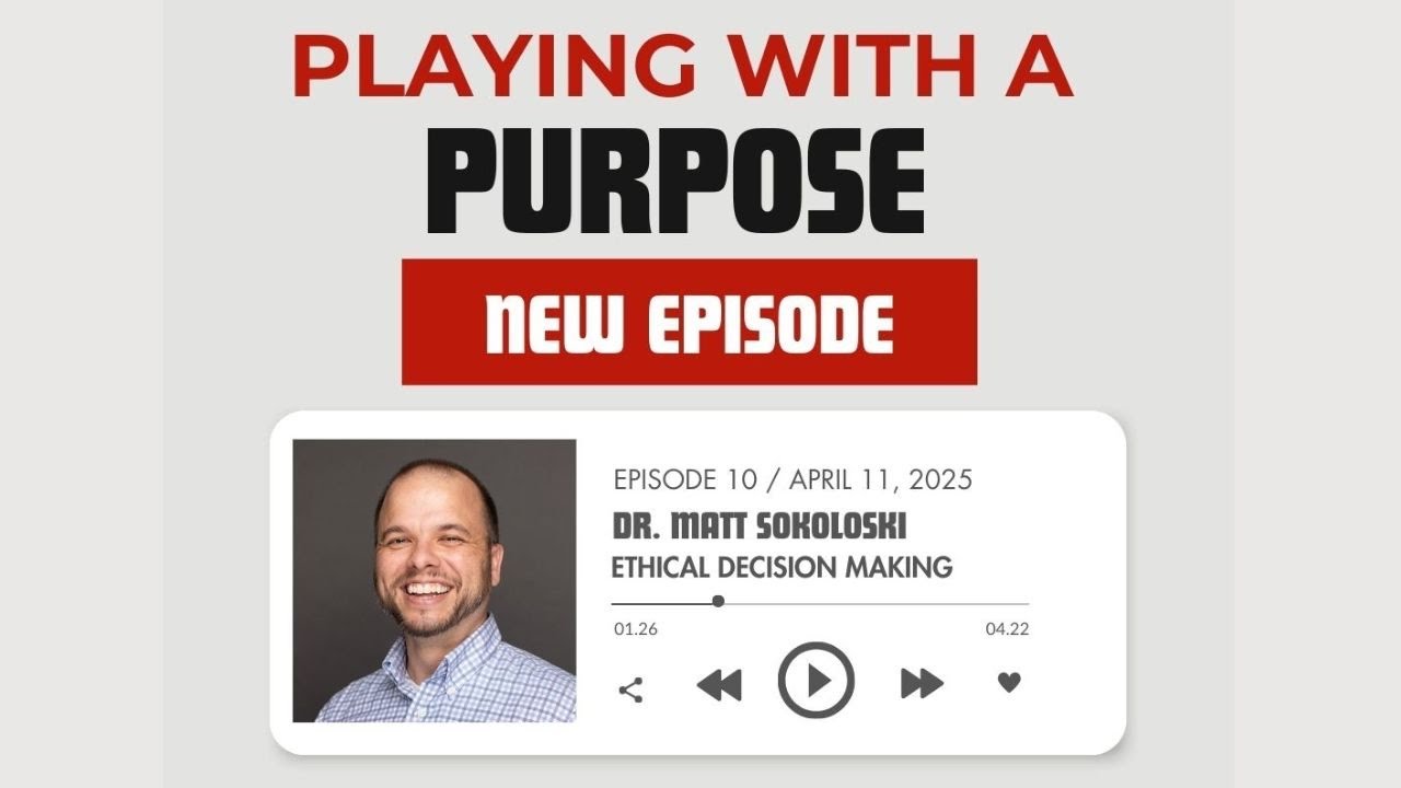Playing with a Purpose (Season 1, Episode 10) Ethical Decision Making- Matt Sokoloski