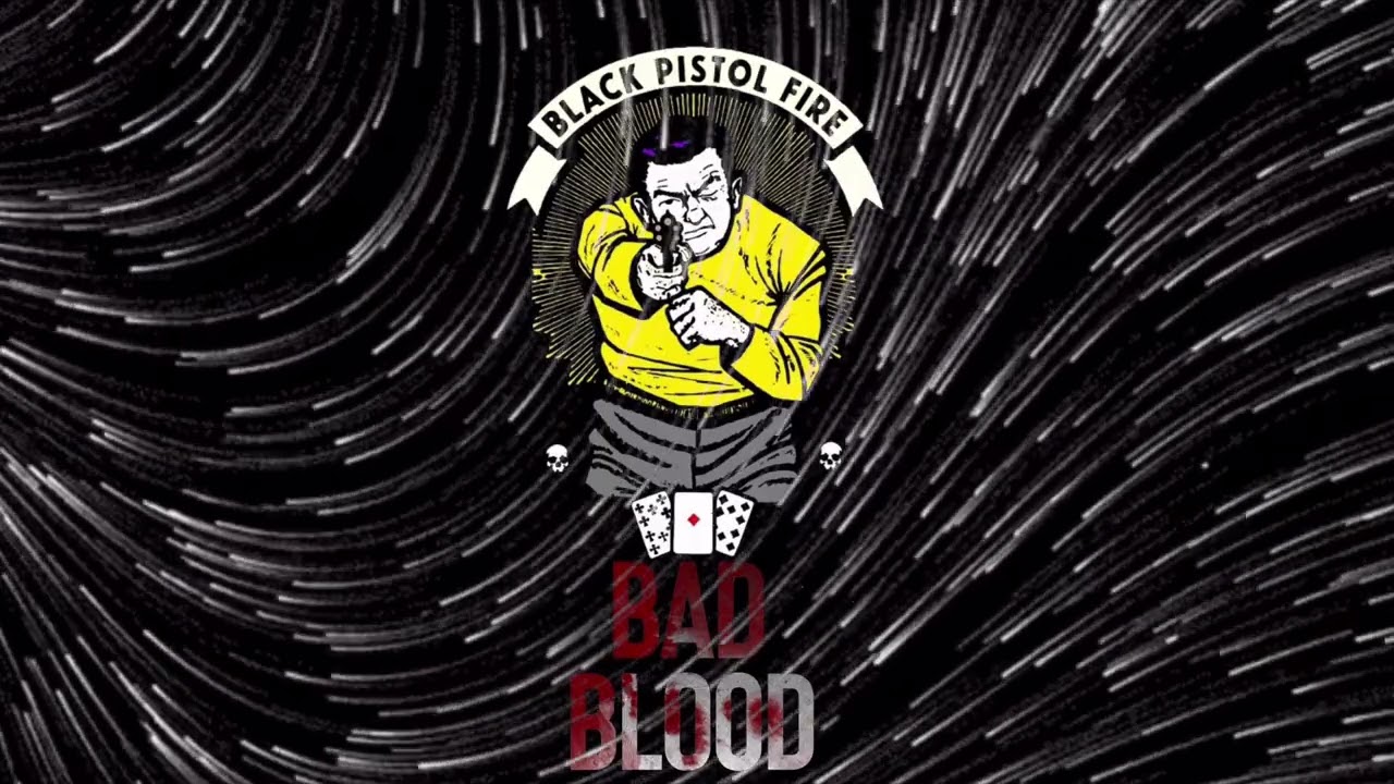 Black Pistol Fire - Bad Blood