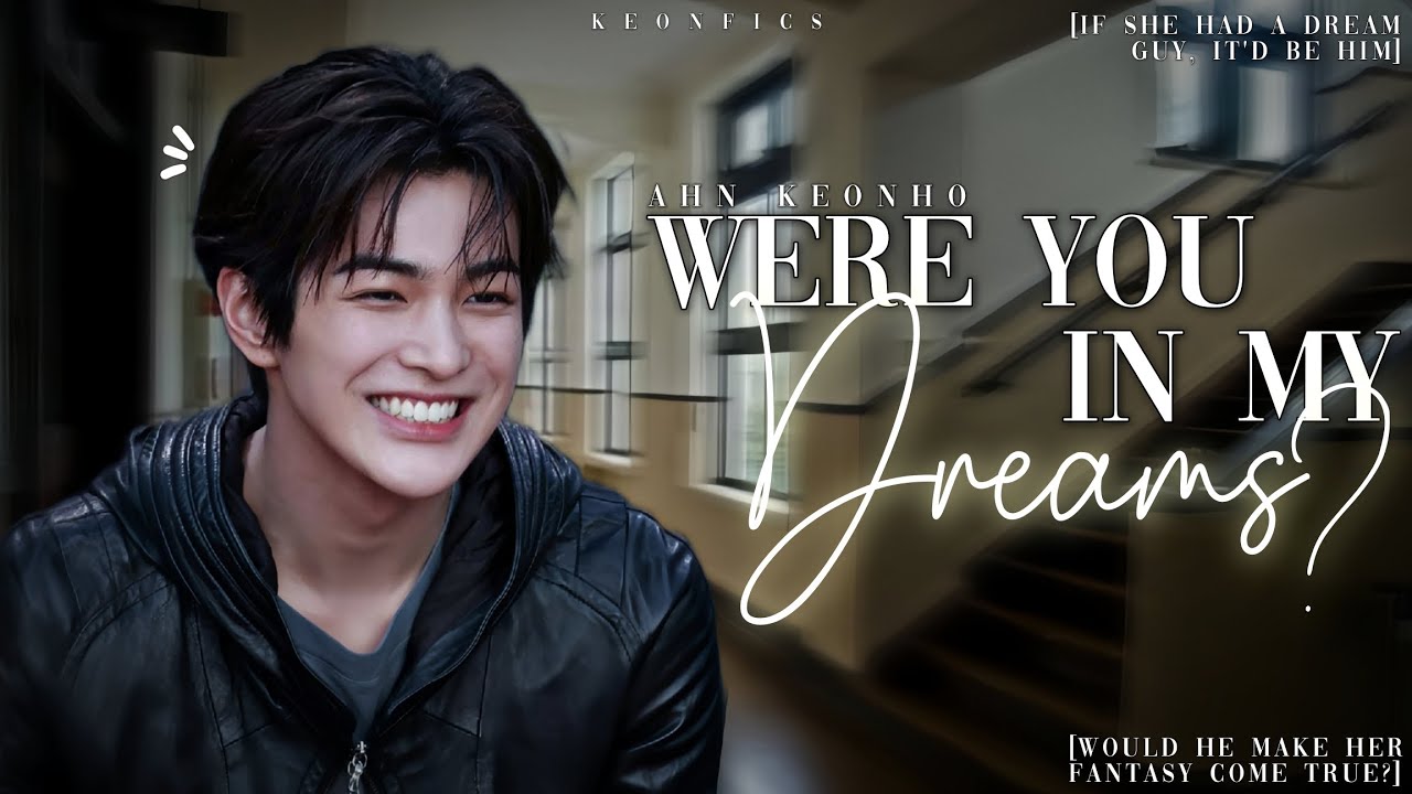 𝑾𝒆𝒓𝒆 𝒀𝒐𝒖 𝑰𝒏 𝑴𝒚 𝑫𝒓𝒆𝒂𝒎𝒔 ? / 𝑨𝒉𝒏 𝑲𝒆𝒐𝒏𝒉𝒐 𝑭𝒂𝒏𝒇𝒊𝒄𝒕𝒊𝒐𝒏 ─ ⟢ ୨𝑒 