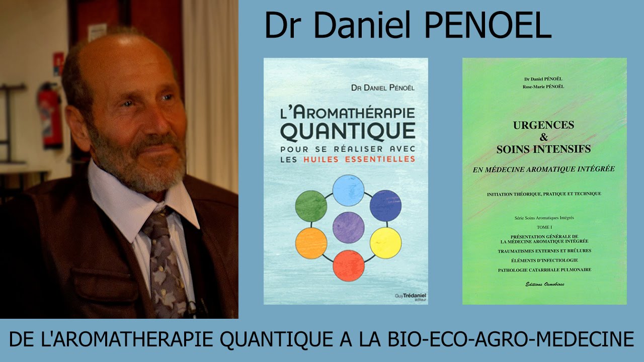 DE L'AROMATHERAPIE QUANTIQUE A LA BIO ECO AGRO MEDECINE - Dr Daniel PENOEL