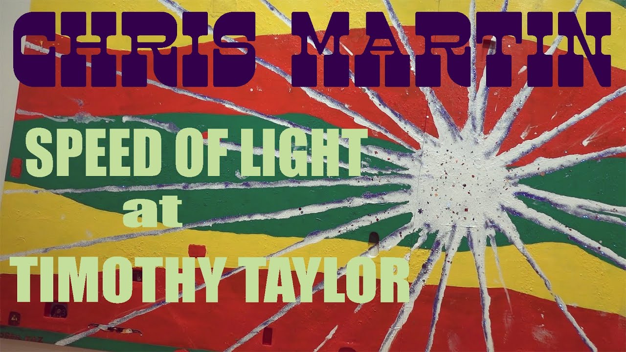Chris Martin Speed of Light at Timothy Taylor