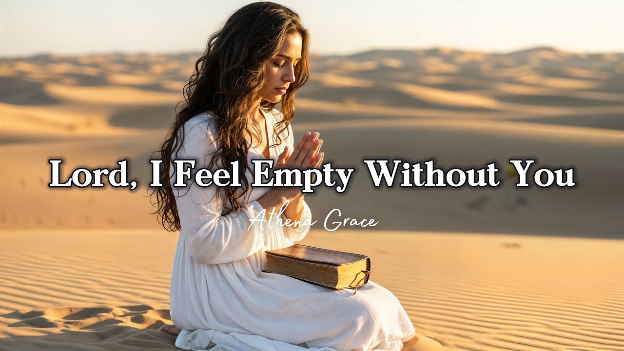 Lord, I Feel Empty Without You | Worship Song for When God Feels Far &ndash; Athena Grace