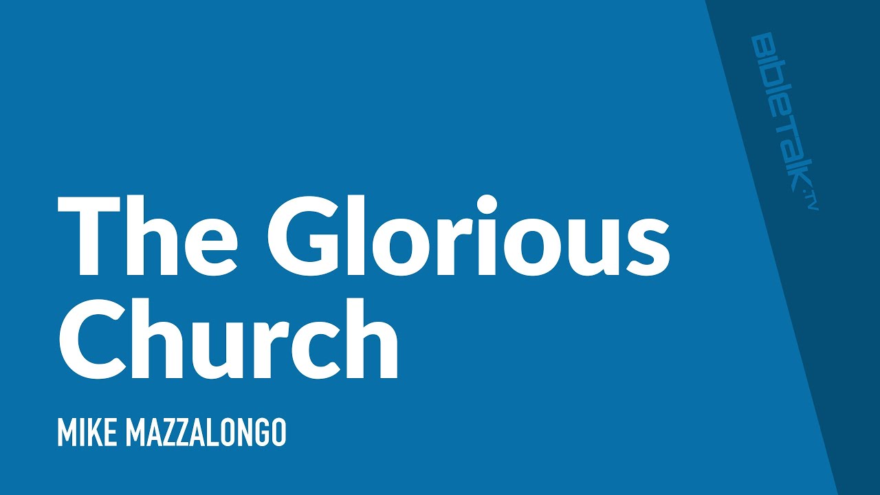 The Glorious Church | Mike Mazzalongo | BibleTalk.tv