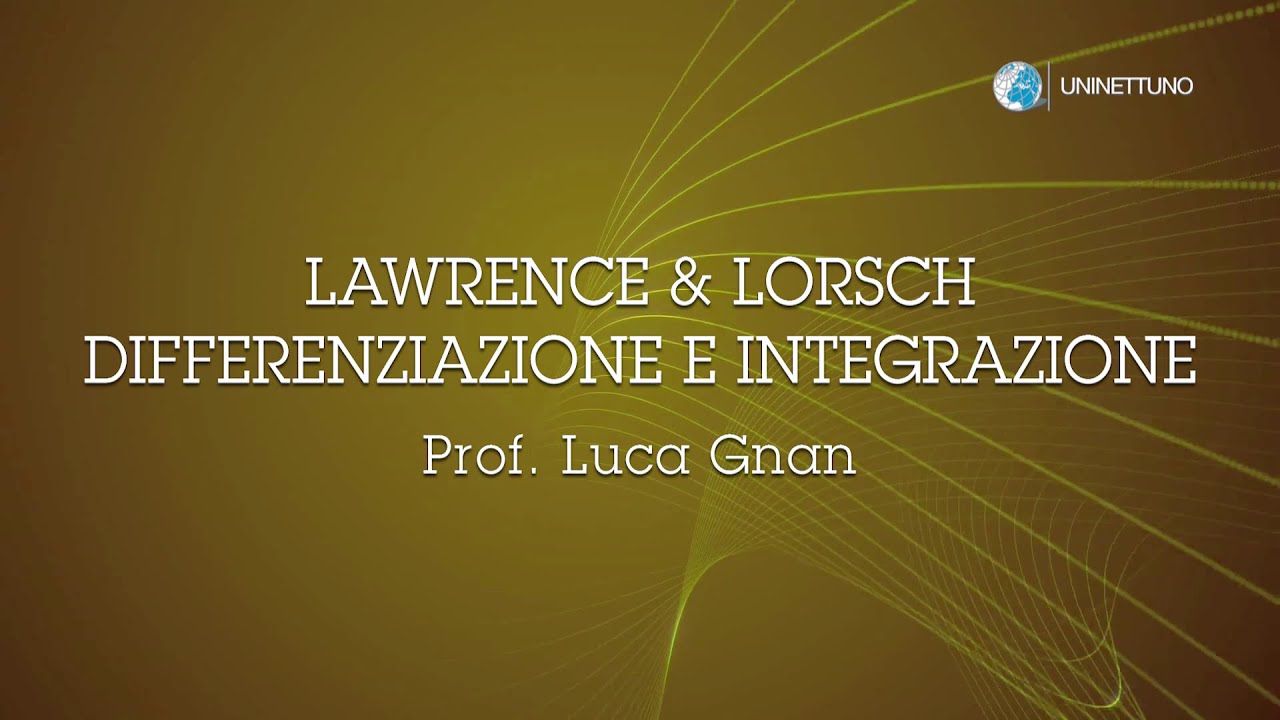 17. - Lawrence e Lorsch: differenziazione e integrazione