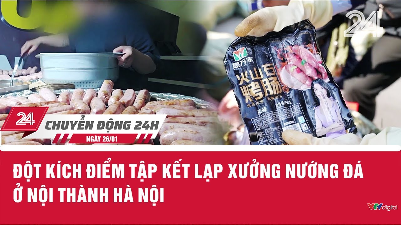 Chuyển động 24h ngày 26/01: Đột kích điểm tập kết lạp xưởng nướng đá ở nội thành Hà Nội | VTV24