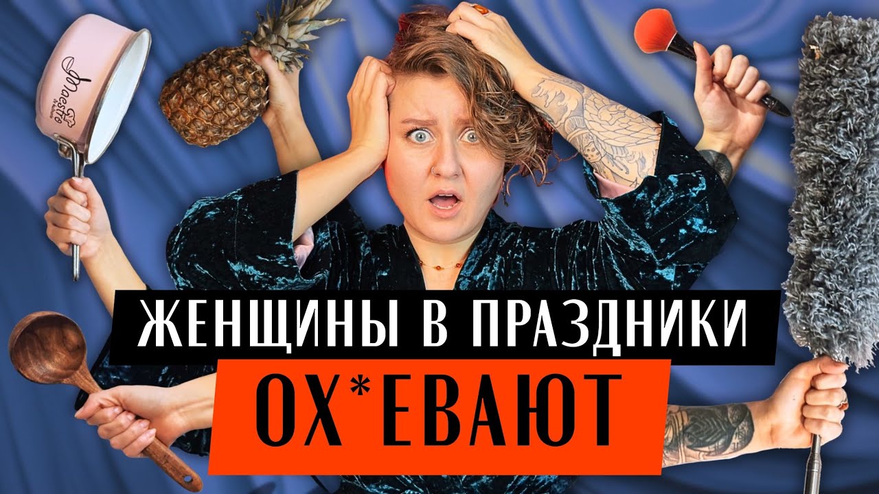 КАК РАСТЁТ НАГРУЗКА НА ЖЕНЩИН В ПРАЗДНИКИ И ПОЧЕМУ ВСЕМ ПЛЕВАТЬ