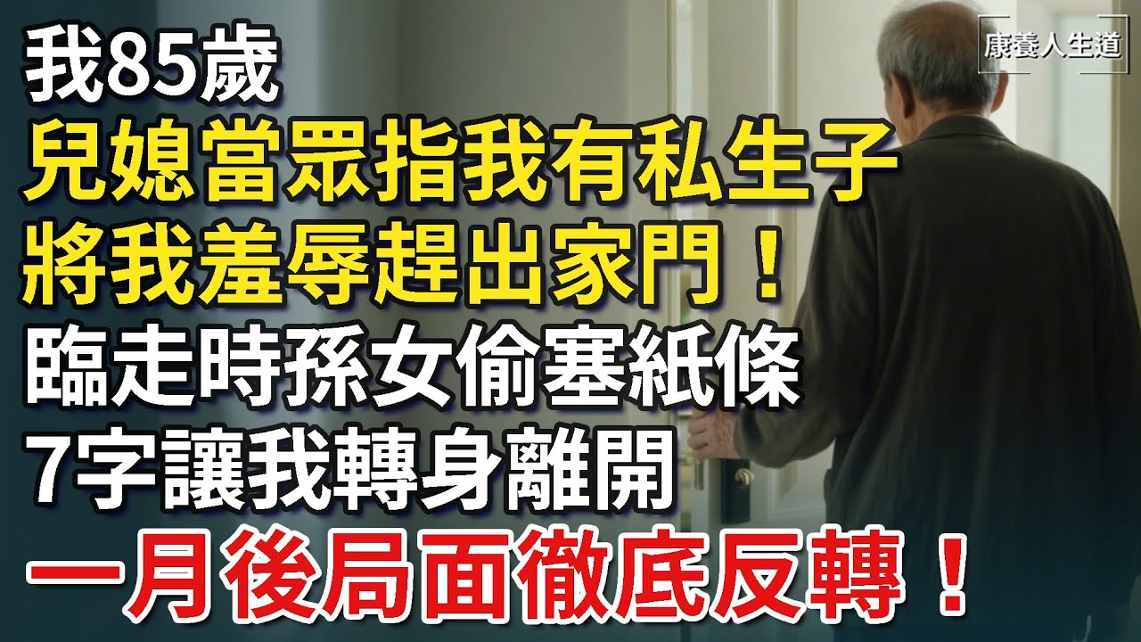我85歲，媳婦當眾指我有私生子，將我趕出家門！臨走時孫女偷塞紙條，7字要我轉身離開，一月後局面卻徹底反轉！【康養人生道】 #康養人生道 #上了年紀該明白的事 #養老 #聰明老人 #長壽秘密 #延壽