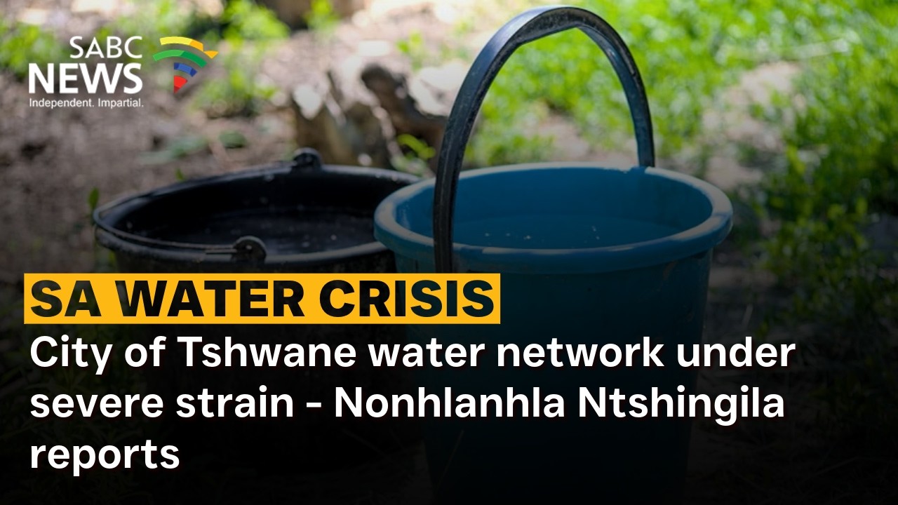 SA Water Crisis | City of Tshwane water network under severe strain - Nonhlanhla Ntshingila reports