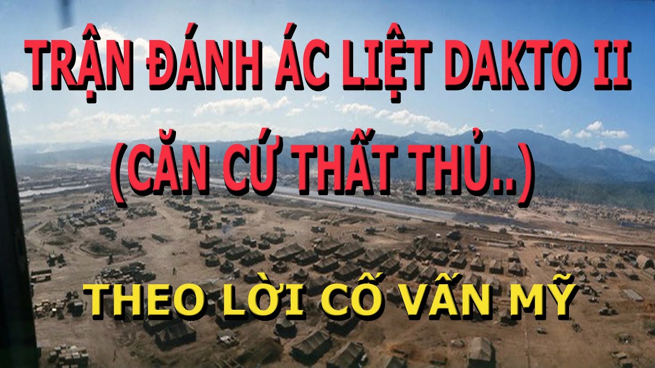 Trận Đánh Ác Liệt Căn Cứ Dakto II Thất Thủ- Dịch Từ Tài Liệu của Cố Vấn Mỹ